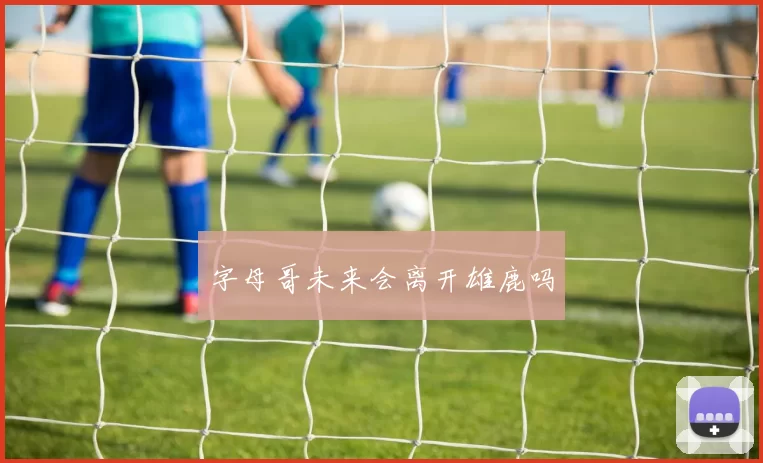 字母哥未来会离开雄鹿吗
