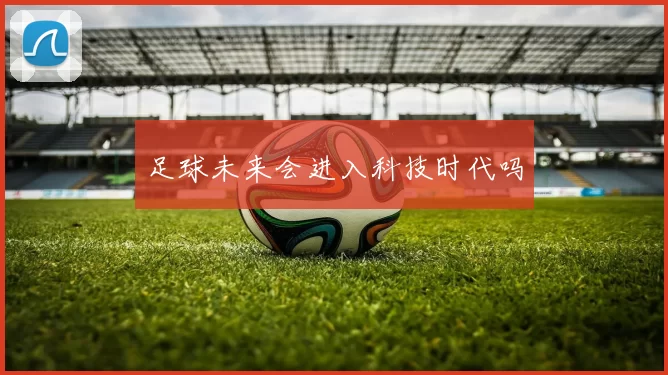 足球未来会进入科技时代吗