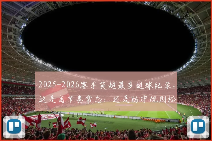 2025-2026赛季英超最多进球纪录，这是高节奏常态，还是防守规则松了